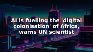 AI is fuelling the 'digital colonisation' of Africa, warns UN scientist #Shorts