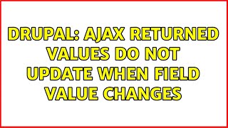 Drupal: Ajax returned values do not update when field value changes