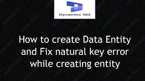 How to create Data Entity in D365 and Fix Natural key Error in D365 F&O