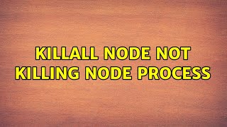 Ubuntu: Killall node not killing node process