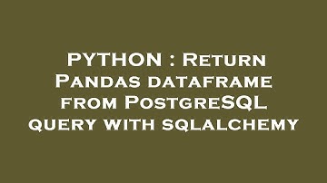 PYTHON : Return Pandas dataframe from PostgreSQL query with sqlalchemy