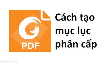 Cách tạo mục lục theo phân cấp (cành cây) trong Foxit Reader
