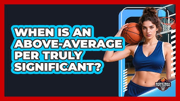 When Is An Above-Average PER Truly Significant?