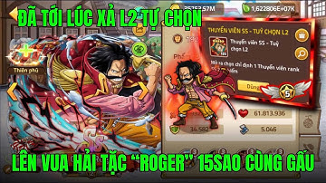 HUYỀN THOẠI HẢI TẶC - XẢ L2 TỰ CHỌN NÂNG VUA HẢI TẶC "ROGER" 15SAO...KẾT HỢP NAMI ROBIN BẤT BẠI...