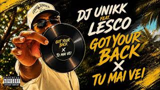 DJ Unikk feat. LESCO  - Got Your Back x Tu Mai Vei