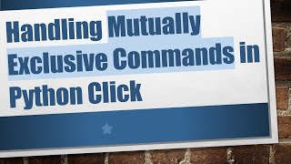 Handling Mutually Exclusive Commands in Python Click