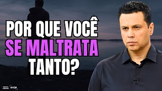 POR QUE VOCÊ SE MALTRATA TANTO? | #1139