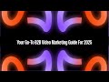 Your Go-To B2B Video Marketing Guide For 2025 - Goldcast