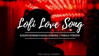 Kahani hamari fasana hamara | #lofi   #reverb | Female Version | @theauralcosmos