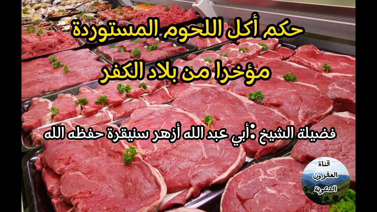 حكم أكل اللحوم المستوردة مؤخرا من بلاد الكفر ،فضيلة الشيخ أبي عبد الله أزهر سنيقرة حفظه الله تعالى.