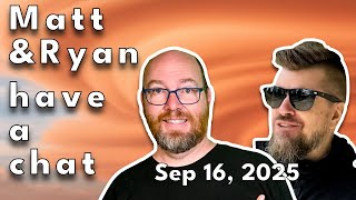 Matt and Ryan have a chat on September 16, 2025
