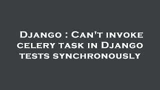 Django : Can't invoke celery task in Django tests synchronously