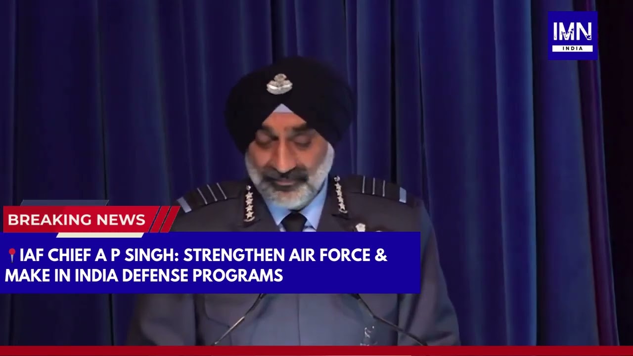 IAF Chief A P Singh: Strengthen Air Force & Make in India Defense Programs 