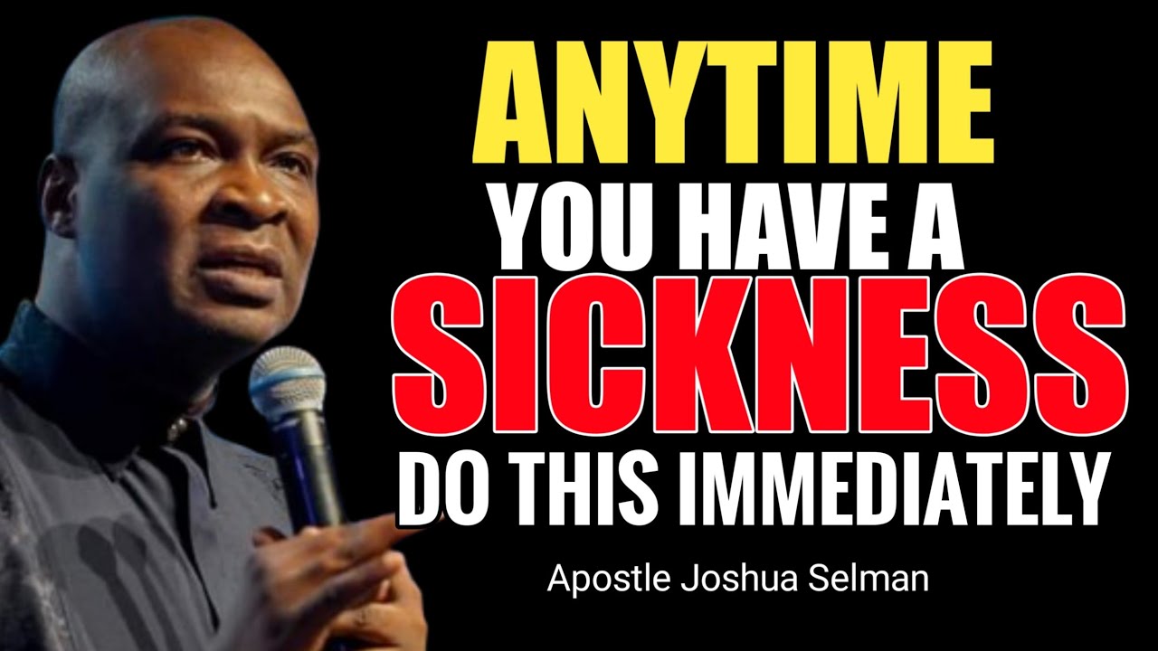 ANYTIME YOU HAVE A SICKNESS, Do this immediately - Apostle Joshua Selman