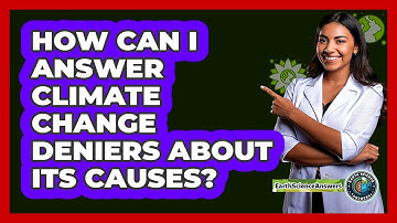 How Can I Answer Climate Change Deniers About Its Causes? - Earth Science Answers