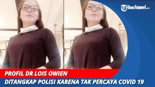 Profil dr Lois Owien | Ditangkap Polisi karena Tak Percaya Covid 19