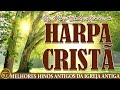 HARPA CRISTÃ Completa 🙏🏼 As Melhores Hinos Antigos da Igreja Antiga 🙏🏼 Hinos 1950 - 1960