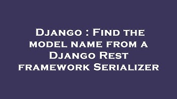 Django : Find the model name from a Django Rest framework Serializer