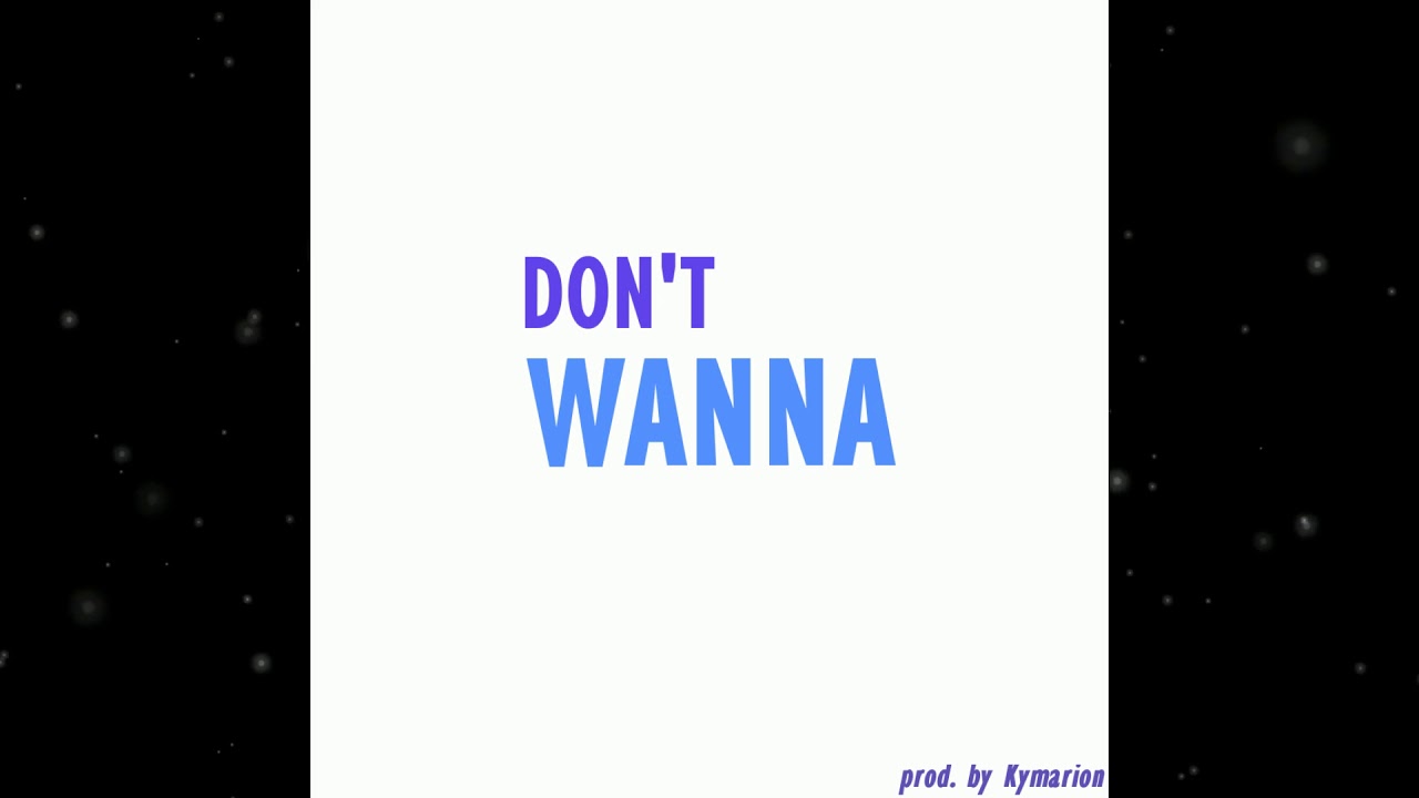 DON'T WANNA (PROD. BY KYMARION)