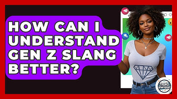 How Can I Understand Gen Z Slang Better? - Trend Unwrapper
