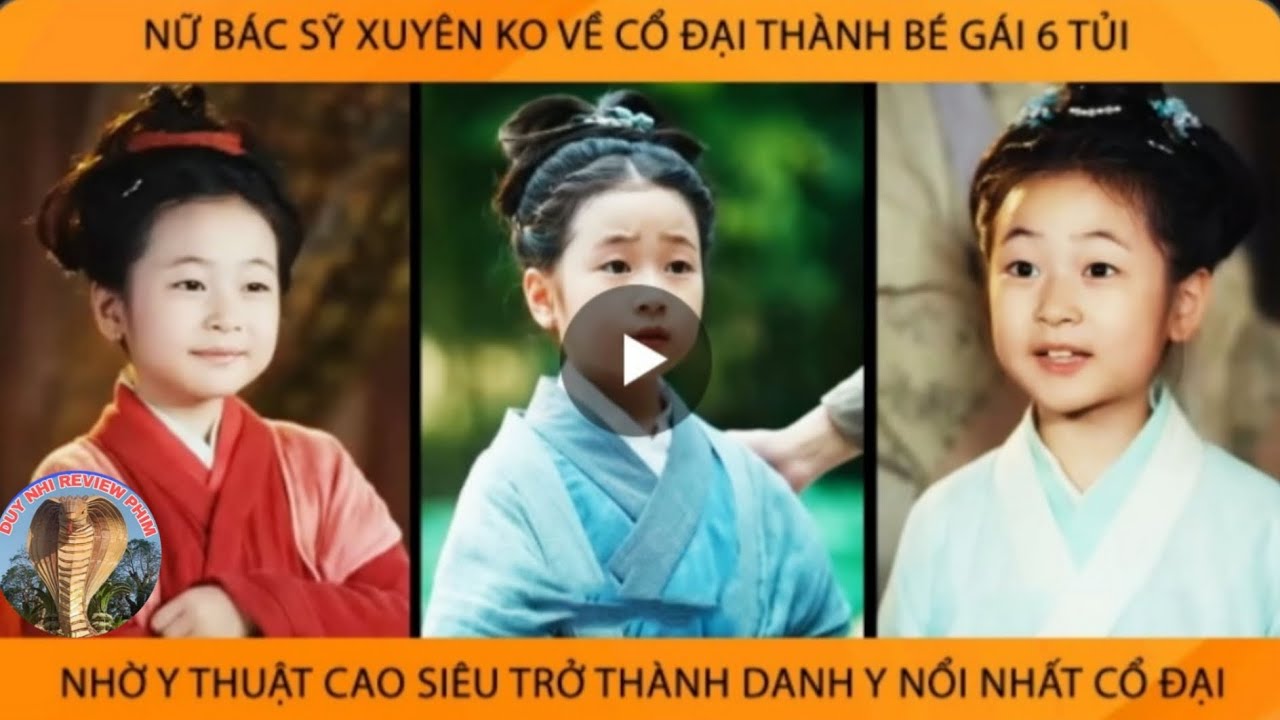 Nữ Bác Sỹ Xuyên Không Về Cổ Đại Thành Bé Gái 6 Tuổi Nhờ Y Thuật Cao Siêu Trở Thành Danh Y