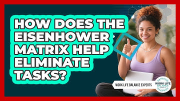 How Does The Eisenhower Matrix Help Eliminate Tasks? - Work Life Balance Experts