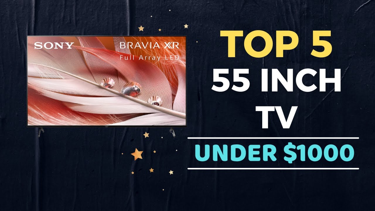 🌟Top 5 Best 55 Inch TV under 1000 Reviews in 2022 YouTube