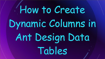 How to Create Dynamic Columns in Ant Design Data Tables