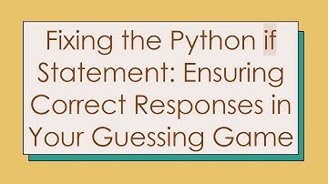 Fixing the Python if Statement: Ensuring Correct Responses in Your Guessing Game