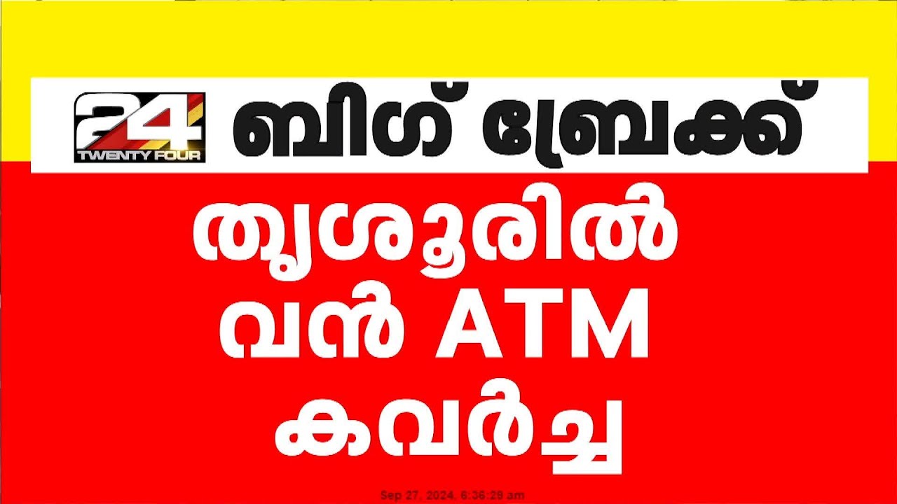 തൃശൂരിൽ വൻ ATM കവർച്ച; മോഷണം 3 എടിഎമ്മുകളിൽ; 60 ലക്ഷത്തോളം രൂപ നഷ്ടമായി