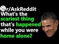 What is the scariest thing that's happened while you were home alone? r/AskReddit | Reddit Jar