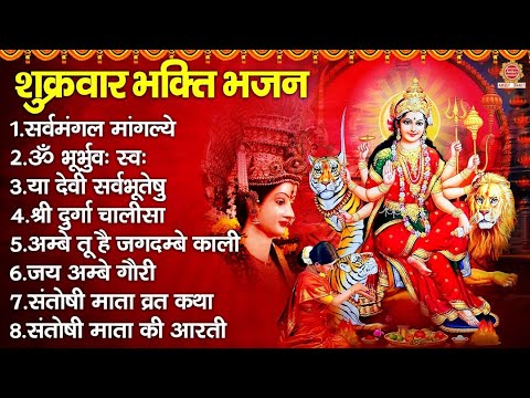 शुक्रवार भक्ति भजन - सर्वमंगल मांगल्ये, ॐ भूर्भुवः स्वः, या देवी सर्व भूतेषु , दुर्गा चालीसा व आरती