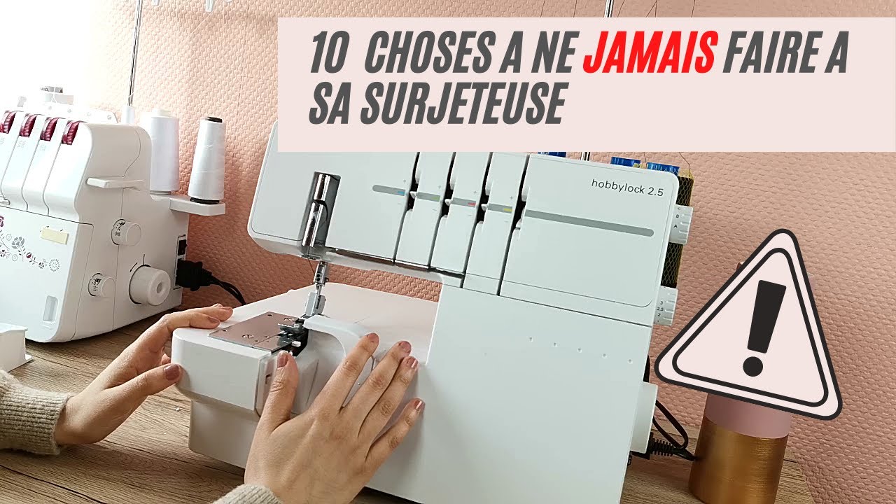 STOP A CES ERREURS : 10 choses à ne jamais faire avec sa surjeteuse !! ⛔
