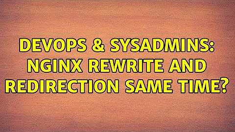 DevOps & SysAdmins: Nginx Rewrite and Redirection Same Time? (2 Solutions!!)