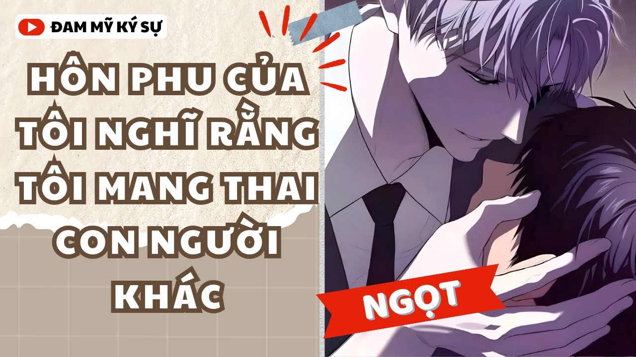[Đam Mỹ Audio] HÔN PHU CỦA TÔI NGHĨ RẰNG TÔI MANG THAI CON NGƯỜI KHÁC || Đam Mỹ Ký Sự