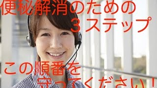 【便秘 解消】便秘解消のための３ステップ　この順番を守ってください！