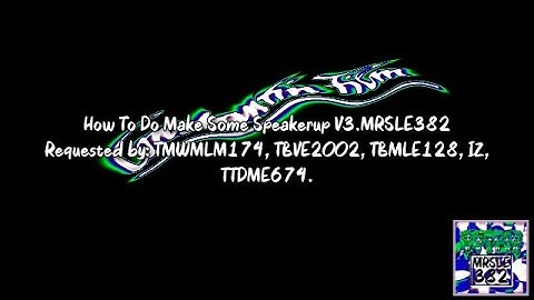 {REQUESTED} How To Do Make Some Speakerup V3.MRSLE382