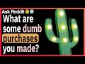 What are some dumb purchases you made?