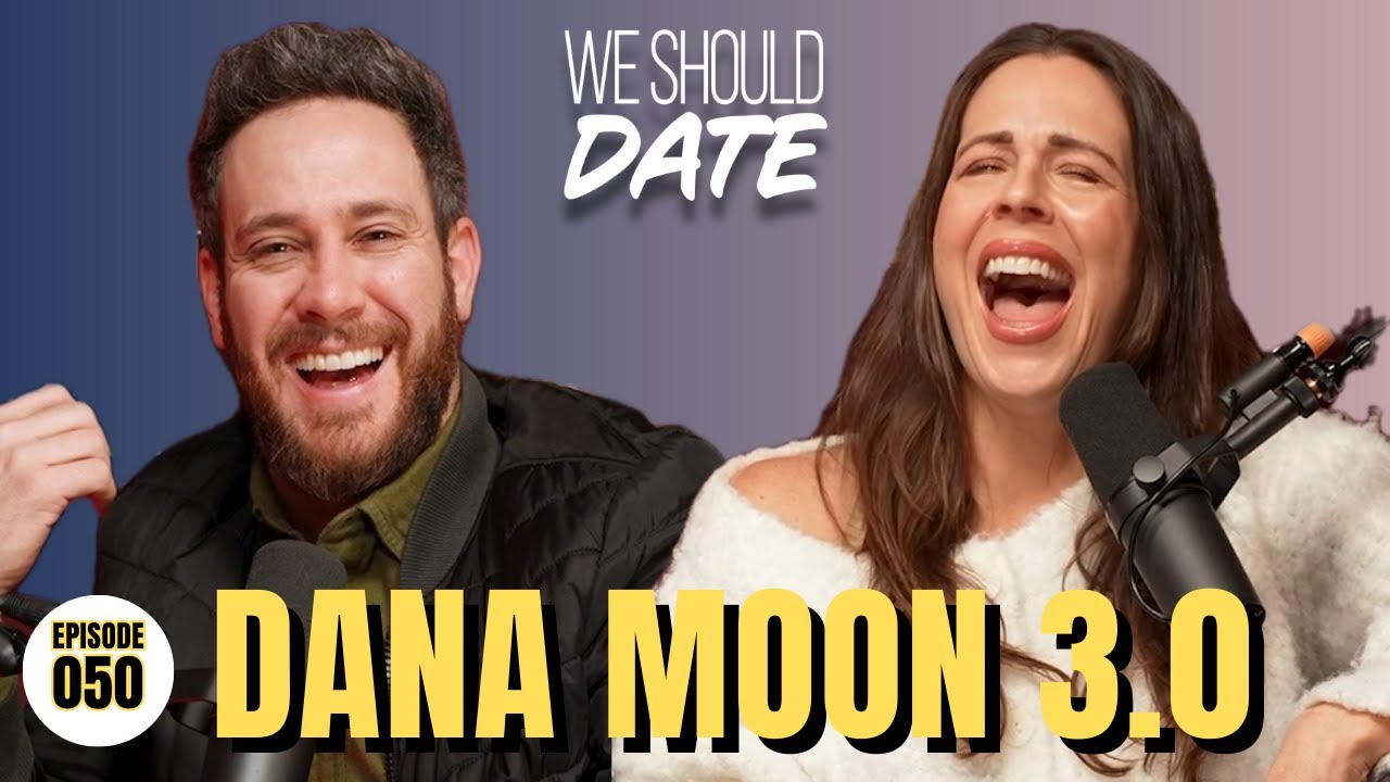 Dana Moon 3.0 | Ep 50 | We Should Date