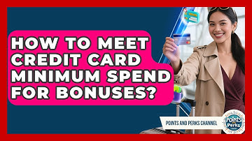 How To Meet Credit Card Minimum Spend For Bonuses? - Points and Perks Channel