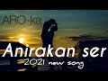 ARO-ka / Anirakan ser / music / new song / 2021