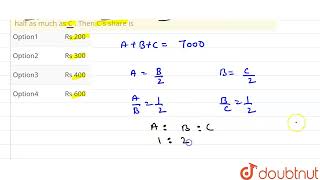 Rs 700 is divided among . A ,B and C so that A receives half as much as B and B half as much as ...