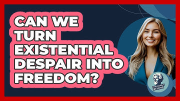 Can We Turn Existential Despair Into Freedom? - Philosophy Beyond