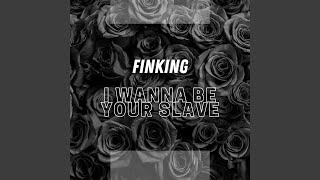 I Wanna Be Your Slave - Finking