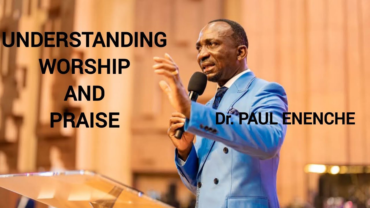 UNDERSTANDING WORSHIP AND PRAISE | DR PAUL ENENCHE - YouTube