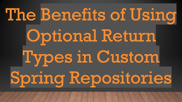 The Benefits of Using Optional Return Types in Custom Spring Repositories