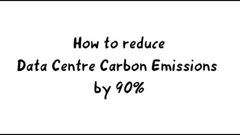How to reduce Data Centre Carbon Emissions by 90% ?