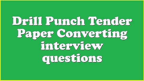 Drill Punch Tender Paper Converting interview questions