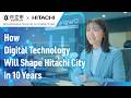 What Will Hitachi City Look Like in 10 Years, Powered by Digital? (Full Version) - Hitachi