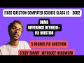 Class 12 Computer Scinece : Difference between | Fix 5 marks question